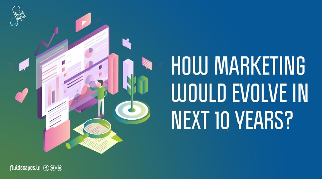 How marketing would evolve in next 10 years?