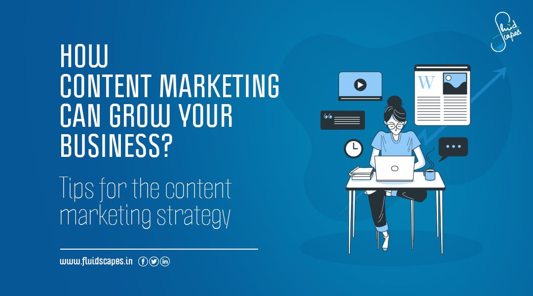 How content marketing can grow your business? Tips for the content marketing strategy