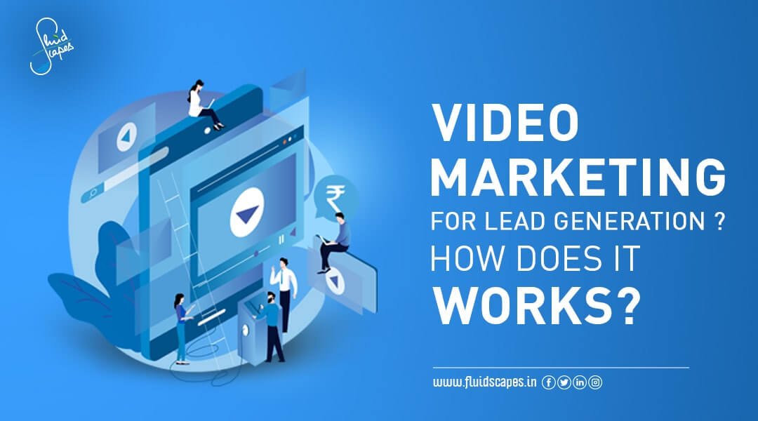 Video Marketing for Lead Generation? How Does it Works?