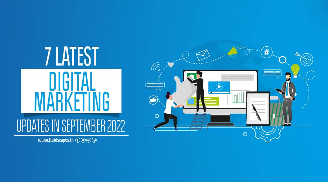 7 Latest digital marketing updates in September 2022